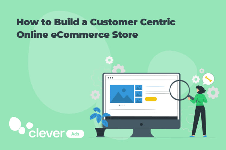 How to Build a Customer-Centric Online eCommerce Store