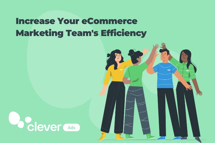 Increase Your eCommerce Marketing Teams Efficiency